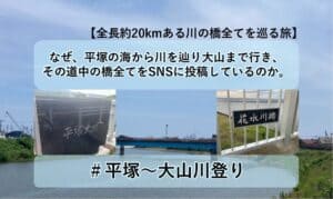 なぜ、平塚の海から川を辿り大山まで行き、その道中の橋全てをSNSに投稿しているのか。＃平塚～大山川登り